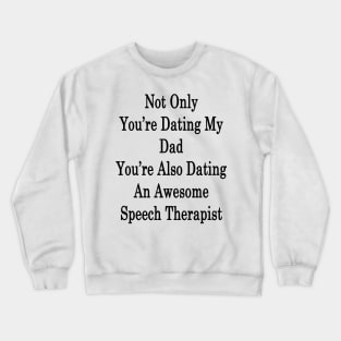 Not Only You're Dating My Dad You're Also Dating An Awesome Speech Therapist Crewneck Sweatshirt